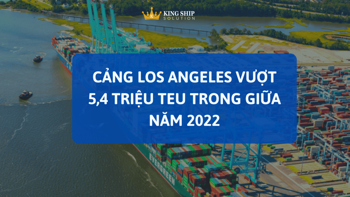 Cảng Los Angeles vượt 5,4 triệu TEU trong giữa năm 2022