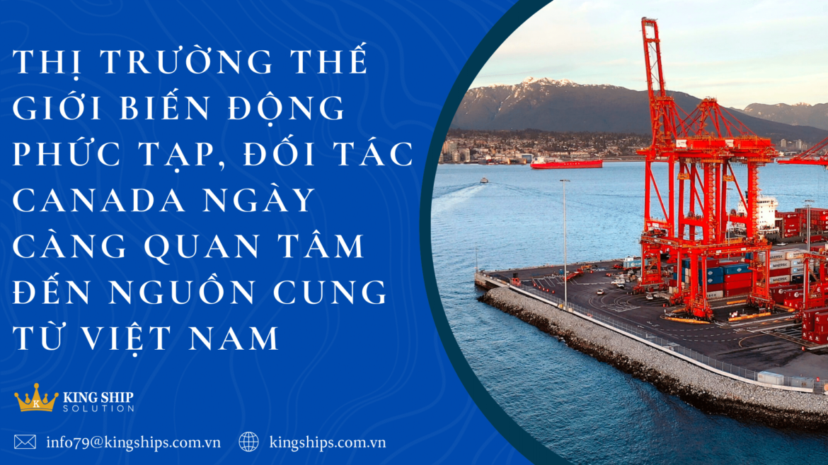 Thị trường thế giới biến động phức tạp, đối tác Canada ngày càng quan tâm đến nguồn cung từ Việt Nam