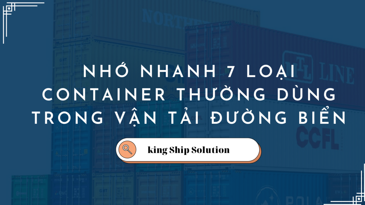 Nhớ nhanh 7 Loại container thường dùng trong vận tải đường biển