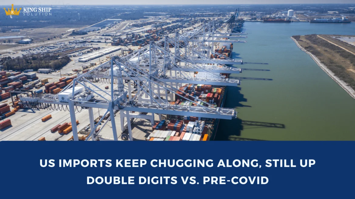 US imports keep chugging along, still up double digits vs. pre-COVID