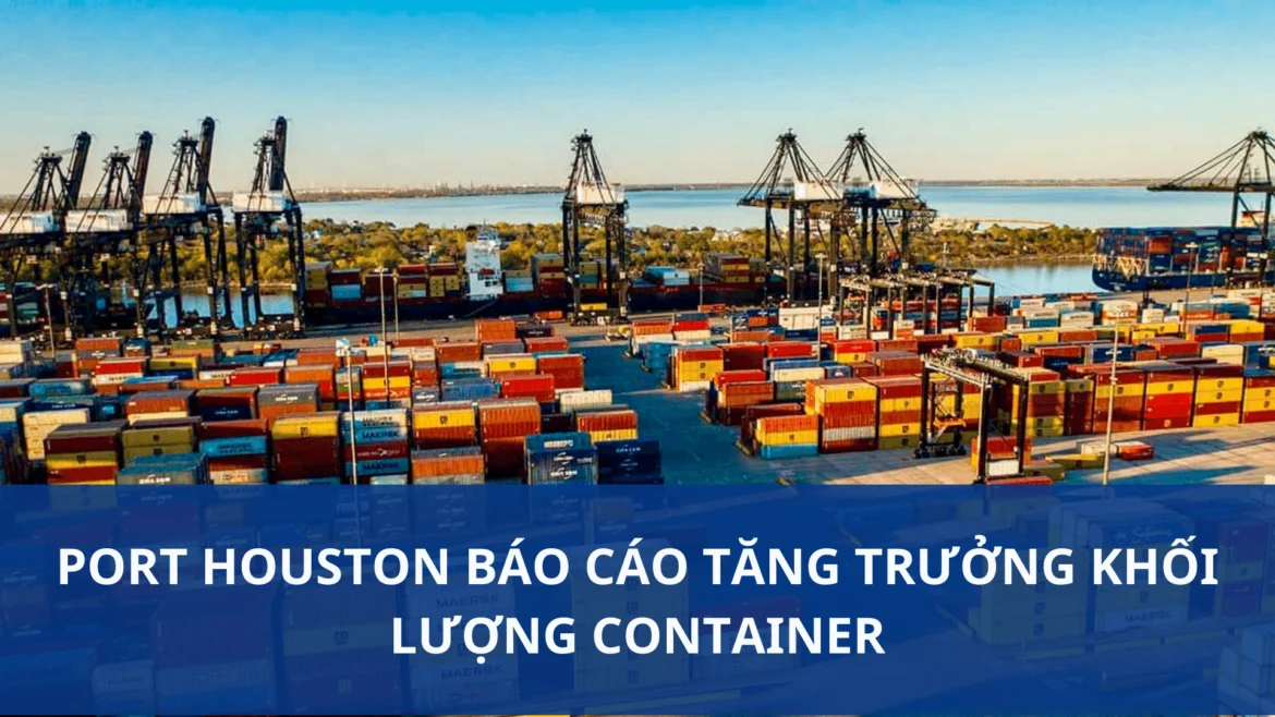 Port Houston báo cáo tăng trưởng khối lượng container