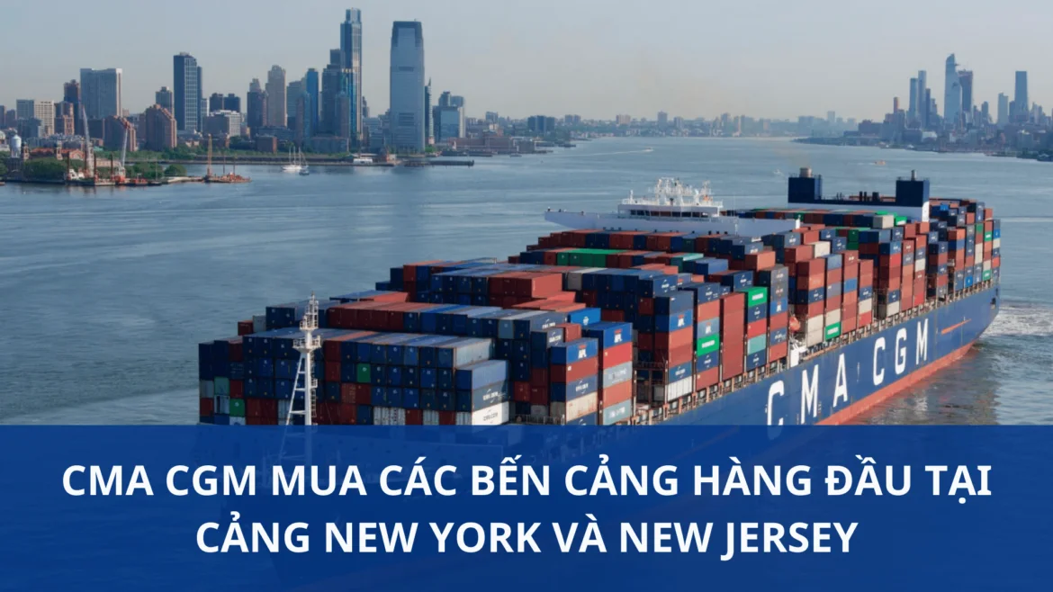 CMA CGM mua các bến cảng hàng đầu tại Cảng New York và New Jersey